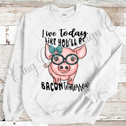 Live Today Like You'll Be Bacon Tomorrow | Cute Pig PNG For Sublimation Or DTF To Make T-Shirts, Dish Towels, Tumblers, Mugs | Also Works For Making Stickers, Scrapbooking And More | High Resolution