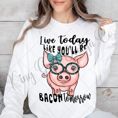 Live Today Like You'll Be Bacon Tomorrow | Cute Pig PNG For Sublimation Or DTF To Make T-Shirts, Dish Towels, Tumblers, Mugs | Also Works For Making Stickers, Scrapbooking And More | High Resolution