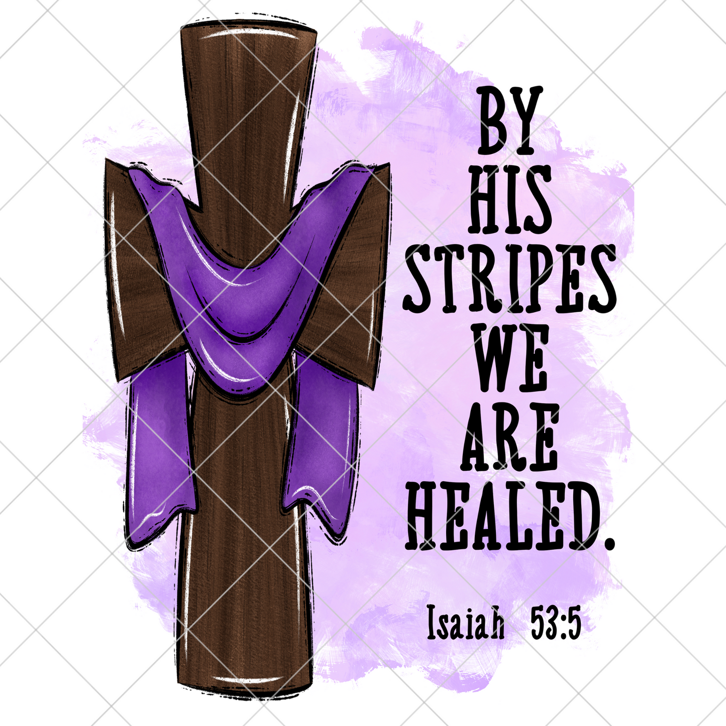 Isaiah 53:5 Shirt | By His Stripes We Are Healed | Easter Shirt Design | Christian PNG For Making T-Shirts, Tumblers, Stickers, Transfers, And More | High Quality Digital Download, 300 DPI With Transparent Background