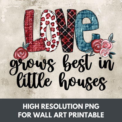 Love Grows Best In LIttle Houses Rustic Farmhouse Wall Art Printable PNG File For Immediate Download | High Quality, 300 DPI Image