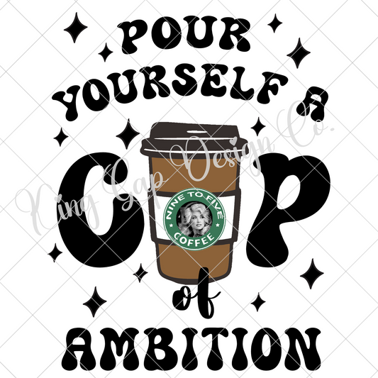 Pour Yourself A Cup Of Ambition | Dolly Parton T Shirt PNG | Coffee Lover | Dolly Parton Inspired PNG For Sublimation, DTF, Wall Art, Stickers | Make T-Shirts, Mugs, Tumblers, Stickers And More | High Resolution, 300 DPI Image With Transparent Background