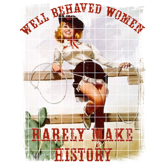 Well Behaved Women Rarely Make History | T-Shirt PNG | Funny Design For Sublimation Or DTF To Make Shirts, Tumblers, Stickers, Dish Towels