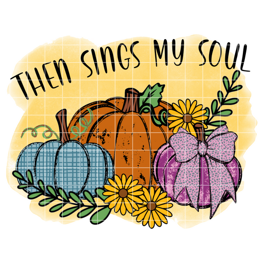Cute Fall Sublimation PNG With Pumpkins | Then Sings My Soul | Fall Shirt For Christian Woman | Fall DTF, Sticker, Clip Art | 300 DPI Image